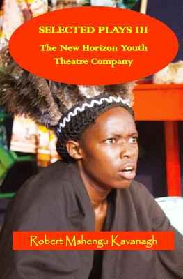 Selected Plays III: The New Horizon Youth Theatre By Robert Mshengu Kavanagh Cover Image