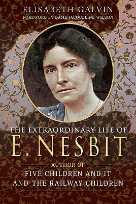 The Extraordinary Life of E Nesbit: Author of Five Children and It and the Railway Children