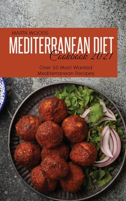 Mediterranean Diet Cookbook 2021: Over 50 Most Wanted Mediterranean Recipes Cover Image