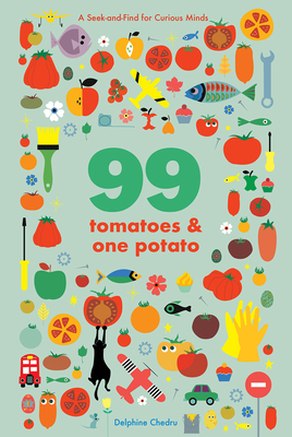 99 Tomatoes and One Potato: A Seek-and-Find for Curious Minds By Delphine Chedru Cover Image