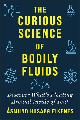 Curious Science of Bodily Fluids: Discover What's Floating Around Inside of You! By Åsmund Eikenes Cover Image