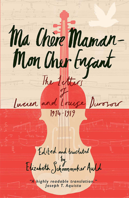 Ma Chère Maman--Mon Cher Enfant: The Letters of Lucien and Louise Durosoir, 1914-1919