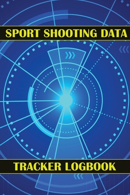 Sport Shooting Data Tracker Logbook: Keep Record Date, Time, Location, Firearm, Scope Type, Ammunition, Distance, Powder, Primer, Brass, Diagram Pages Cover Image
