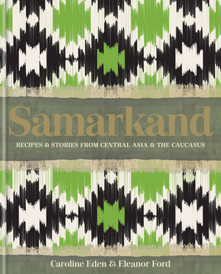 Samarkand: Recipes and Stories From Central Asia and the Caucasus By Caroline Eden, Eleanor Ford (With) Cover Image