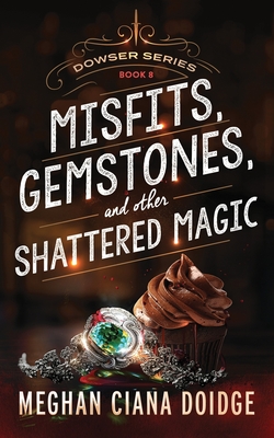 Misfits, Gemstones, and Other Shattered Magic (Dowser 8) By Meghan Ciana Doidge Cover Image