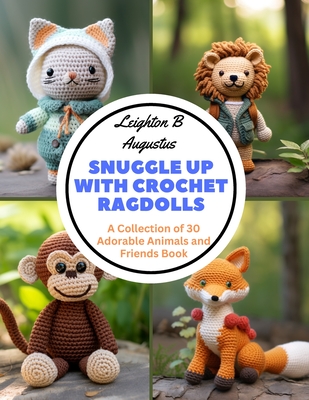 Snuggle Up with Crochet Ragdolls: A Collection of 30 Adorable Animals and Friends Book Cover Image