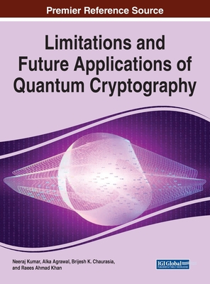 Limitations and Future Applications of Quantum Cryptography By Neeraj Kumar (Editor), Alka Agrawal (Editor), Brijesh K. Chaurasia (Editor) Cover Image