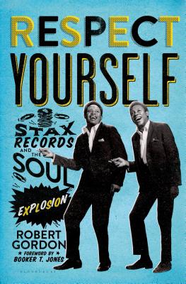 Respect Yourself: Stax Records and the Soul Explosion By Robert Gordon Cover Image