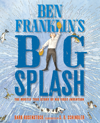 Ben Franklin's Big Splash: The Mostly True Story of His First Invention By Barb Rosenstock, S.D. Schindler (Illustrator) Cover Image