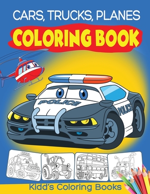 Cars, Trucks and Planes Coloring Book: Cars Activity Book for Kids Ages 2-4 and 4-8, Boys or Girls, with over 50 High Quality Illustrations of Cars, T (Kidd's Coloring Books #16)