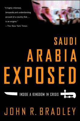 Saudi Arabia Exposed: Inside a Kingdom in Crisis By John R. Bradley Cover Image