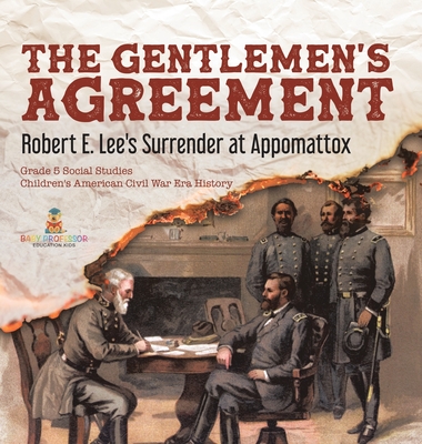 The Gentlemen's Agreement: Robert E. Lee's Surrender at Appomattox Grade 5 Social Studies Children's American Civil War Era History Cover Image