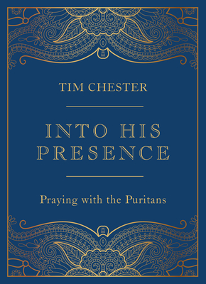 Into His Presence: Praying with the Puritans By Tim Chester Cover Image