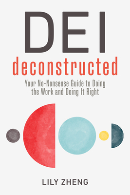 DEI Deconstructed: Your No-Nonsense Guide to Doing the Work and Doing It Right By Lily Zheng Cover Image