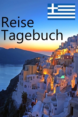 Reise Tagebuch: Griechenland Resietagebuch zum Planen und Oragnisieren für Deine Reise nach Griechenland By Classic Travel Books Cover Image