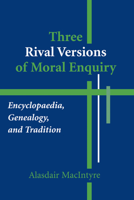 Three Rival Versions of Moral Enquiry: Encyclopaedia, Genealogy, and Tradition Cover Image