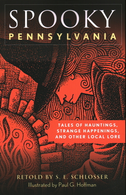 Spooky Pennsylvania: Tales of Hauntings, Strange Happenings, and Other Local Lore By S. E. Schlosser, Paul G. Hoffman (Illustrator) Cover Image