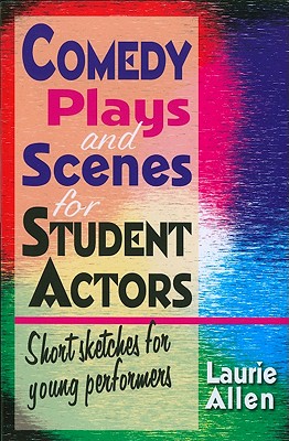 Comedy Plays and Scenes for Student Actors: Short Sketches for Young Performers By Laurie Allen Cover Image