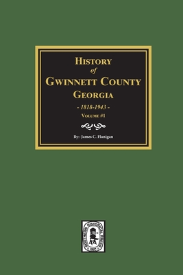 History of Gwinnett County, Georgia, 1818-1943. (Volume #1) By James C. Flanigan Cover Image