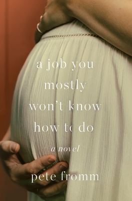 A Job You Mostly Won't Know How to Do: A Novel By Pete Fromm Cover Image