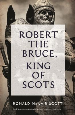 Robert the Bruce: King of Scots By Ronald McNair Scott, Peter Reese (Introduction by) Cover Image