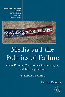 Media and the Politics of Failure: Great Powers, Communication Strategies, and Military Defeats (The Palgrave MacMillan International Political Communication)