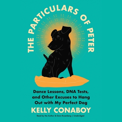 The Particulars of Peter: Dance Lessons, DNA Tests, and Other Excuses to Hang Out with My Perfect Dog By Kelly Conaboy (Read by), Dara Rosenberg (Read by) Cover Image