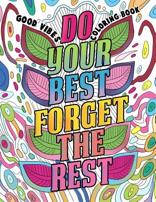 Good Vibes Coloring Book: A Motivational Coloring Book for Adults, Teens and Kids with Inspirational Sayings, Positive Affirmations and Therapeu