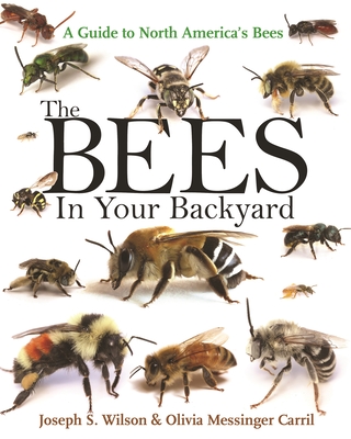 The Bees in Your Backyard: A Guide to North America's Bees By Joseph S. Wilson, Olivia Messinger Carril Cover Image