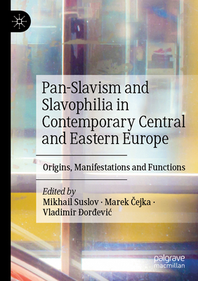 Pan-Slavism and Slavophilia in Contemporary Central and Eastern Europe: Origins, Manifestations and Functions Cover Image