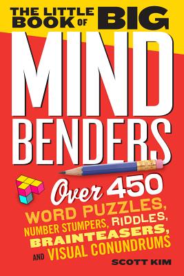 The Little Book of Big Mind Benders: Over 450 Word Puzzles, Number Stumpers, Riddles, Brainteasers, and Visual Conundrums By Scott Kim Cover Image