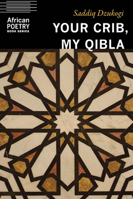 Your Crib, My Qibla (African Poetry Book ) By Saddiq Dzukogi Cover Image