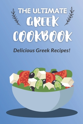 The Ultimate Greek Cookbook: Delicious Greek Recipes!: Greek Cuisine Cover Image