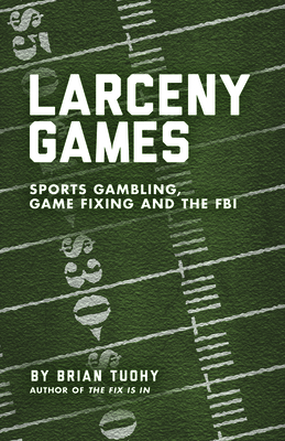 Larceny Games: Sports Gambling, Game Fixing and the FBI Cover Image