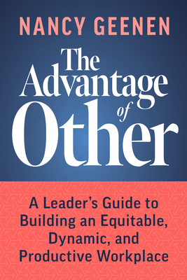 The Advantage of Other: A Leader's Guide to Building an Equitable, Dynamic, and Productive Workplace Cover Image