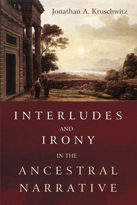 Interludes and Irony in the Ancestral Narrative By Jonathan A. Kruschwitz Cover Image
