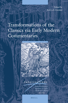 Transformations of the Classics Via Early Modern Commentaries (Intersections #29) By Karl A. E. Enenkel (Editor) Cover Image