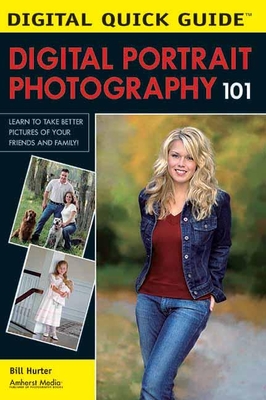 Digital Portrait Photography 101: Learn to Take Better Pictures of Your Friends and Family! (Digital Quick Guides) Cover Image