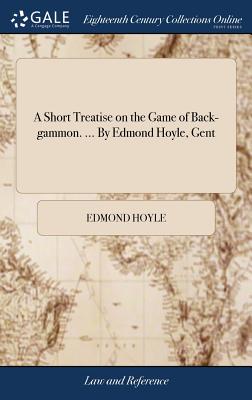 A Short Treatise on the Game of Back-gammon. ... By Edmond Hoyle, Gent Cover Image