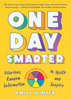 One Day Smarter: Hilarious, Random Information to Uplift and Inspire By Emily Winter Cover Image