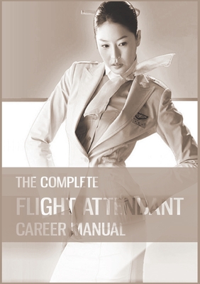 The Complete Flight Attendant Career Manual: Your guide to becoming a member of cabin crew By Teri Goldburn Cover Image