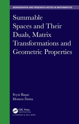 Summable Spaces and Their Duals, Matrix Transformations and Geometric Properties (Chapman & Hall/CRC Monographs and Research Notes in Mathemat) By Feyzi Başar, Hemen Dutta Cover Image