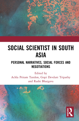 Social Scientist in South Asia: Personal Narratives, Social Forces and Negotiations By Achla Pritam Tandon (Editor), Gopi Devdutt Tripathy (Editor), Rashi Bhargava (Editor) Cover Image