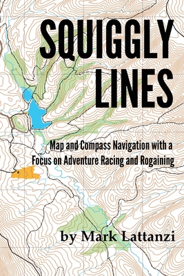 Squiggly Lines: Map and Compass Navigation in Adventure Races and Rogaines By Mark Lattanzi Cover Image