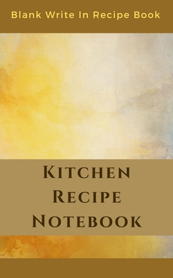 Kitchen Recipe Notebook - Blank Write In Recipe Book - Includes Sections For  Ingredients Directions And Prep Time. (Paperback)