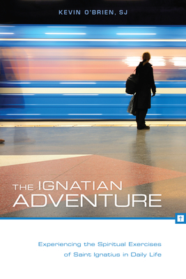 The Ignatian Adventure: Experiencing the Spiritual Exercises of St. Ignatius in Daily Life By Kevin O'Brien, SJ Cover Image