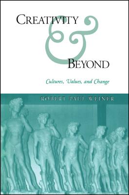 Creativity and Beyond: Cultures, Values, and Change By Robert Paul Weiner Cover Image