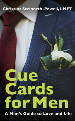 Cue Cards for Men: A Man's Guide to Love and Life By Lmft Christina Steinorth-Powell Cover Image