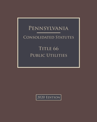 Pennsylvania Consolidated Statutes Title 66 Public Utilities 2020 ...