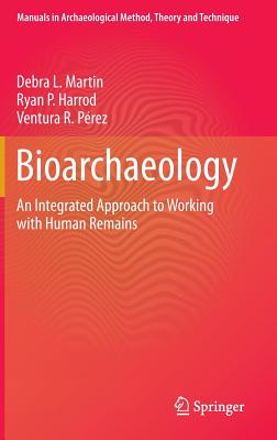 Bioarchaeology: An Integrated Approach to Working with Human Remains (Manuals in Archaeological Method) By Debra L. Martin, Ryan P. Harrod, Ventura R. Pérez Cover Image